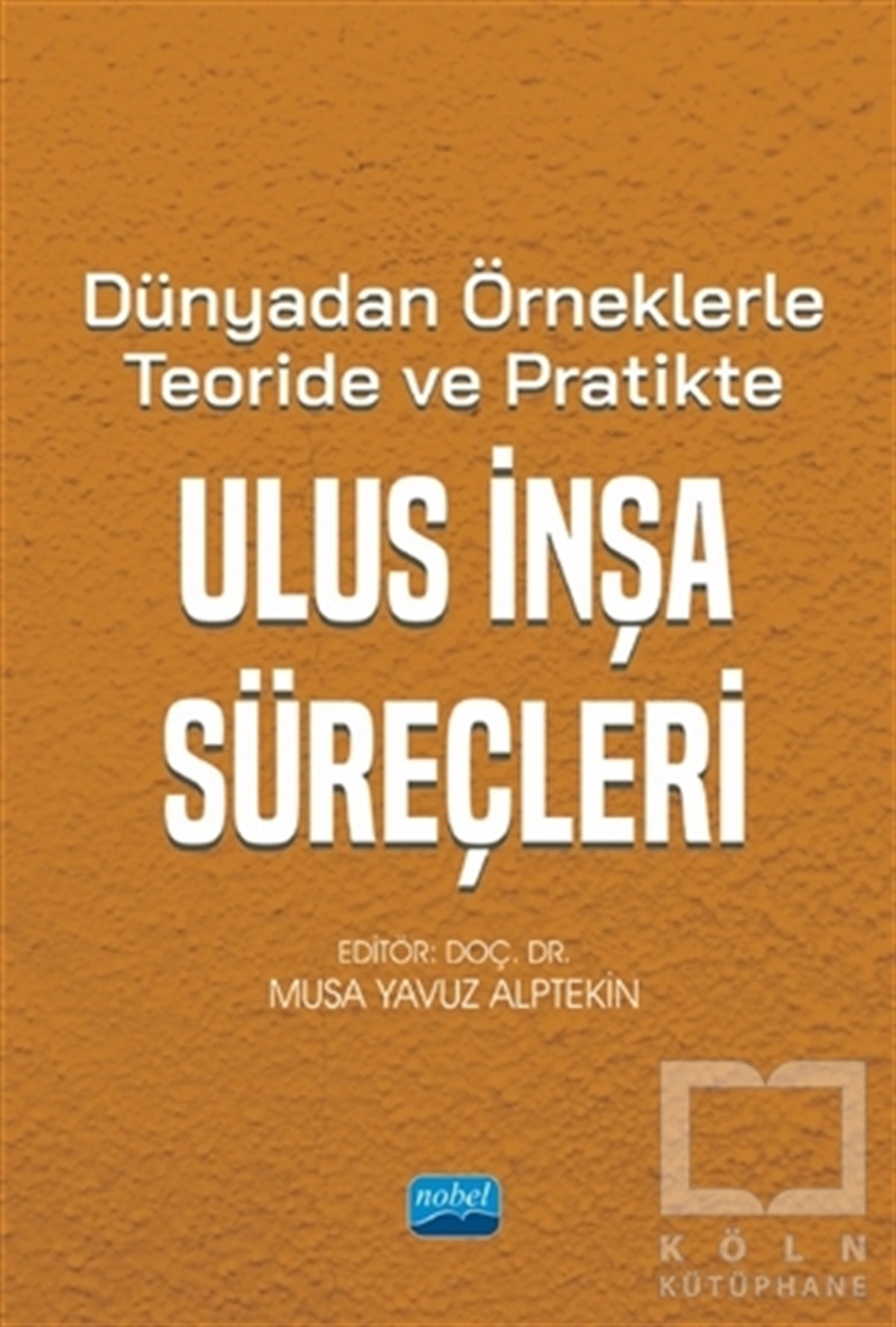 Musa Yavuz AlptekinAndereDünyadan Örneklerle Teoride ve Pratikte Ulus İnşa Süreçleri
