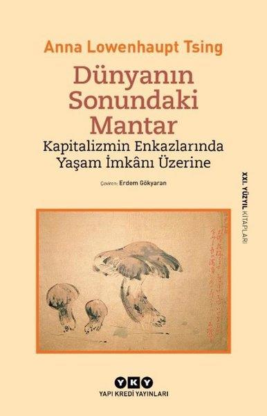 Anna Lowenhaupt TsingUmwelttechnikDünyanın Sonundaki Mantar - Kapitalizmin Enkazlarında Yaşam İmkanı Üzerine