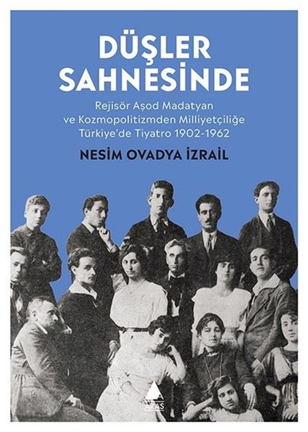 Nesim Ovadya İzrailTürk OyunlarıDüşler Sahnesinde: Rejisör Aşod Madatyan ve Kozmopolitizmden Milliyetçiliğe Türkiye'de Tiyatro 1902-