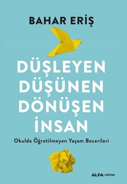 Bahar ErişEğitimDüşleyen Düşünen Dönüşen İnsan - Okulda Öğretilmeyen Yaşam Becerileri