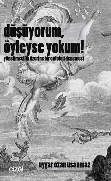 Uygar Ozan UsanmazFelsefe BilimiDüşüyorum Öyleyse Yokum! Yönelimsellik Üzerine Bir Ontoloji Denemesi