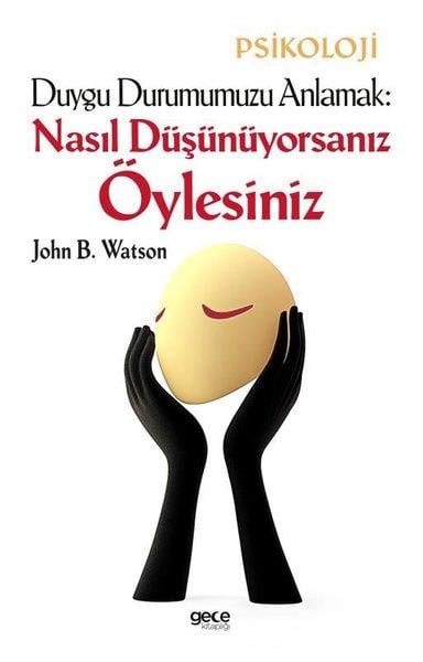 John B. WatsonPsikoloji KitaplarıDuygu Durumumuzu Anlamak: Nasıl Düşünüyorsanız Öylesiniz