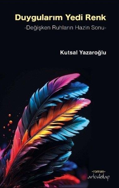 Kutsal YazaroğluDeneme KitaplarıDuygularım Yedi Renk - Değişken Ruhların Hazin Sonu