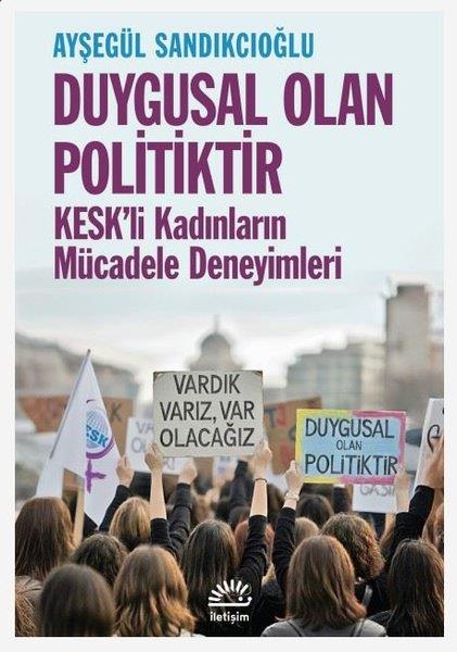 Ayşegül SandıkcıoğluTürkiye Siyaseti ve Politikası KitaplarıDuygusal Olan Politiktir - KESK'li Kadınların Mücadele Deneyimleri