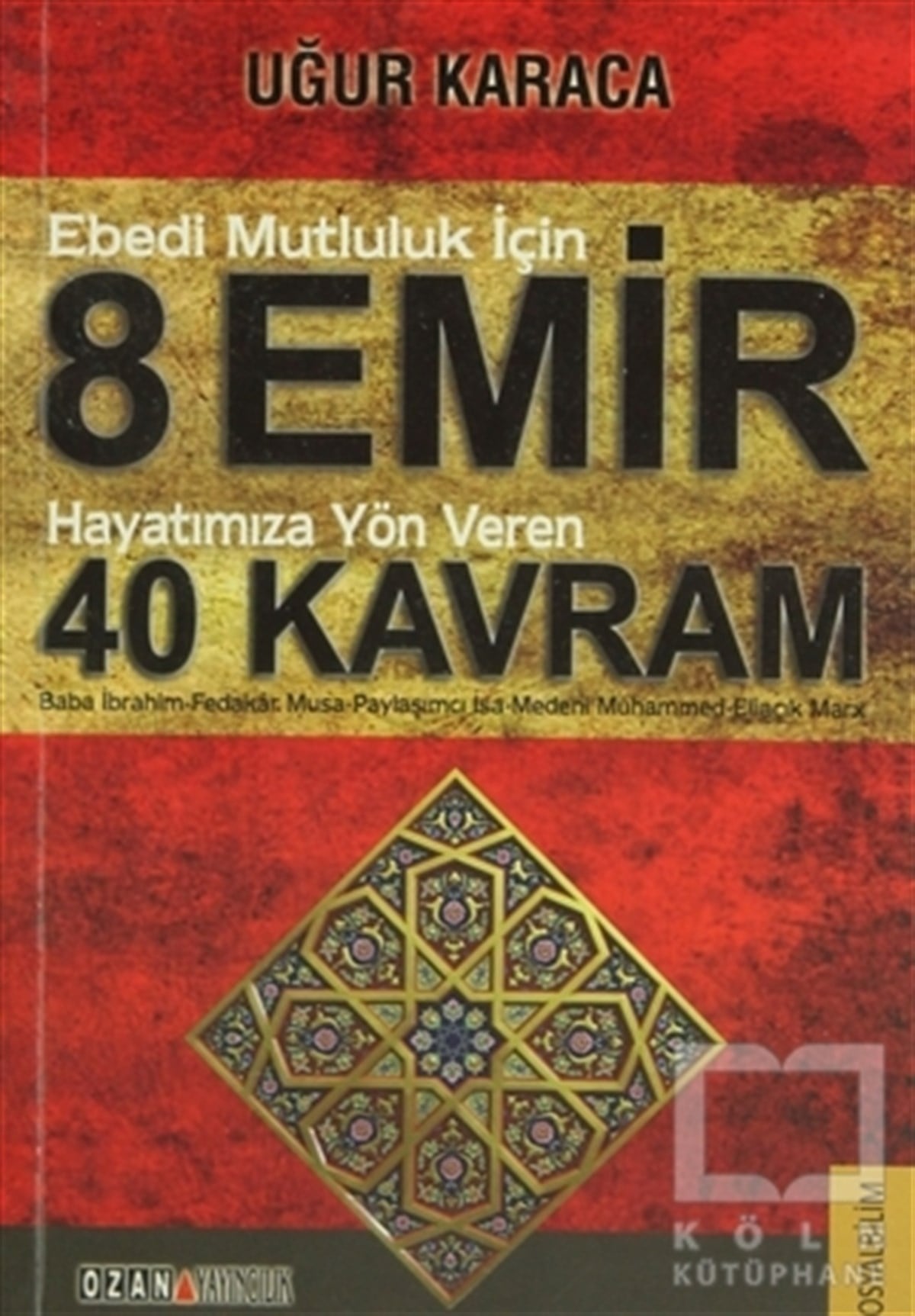Uğur KaracaDiğerEbedi Mutluluk İçin 8 Emir - Hayatımıza Yön Veren 40 Kavram