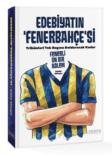 Sıddık AkbayırSpor ve SporcularEdebiyatın Fenerbahçe'si - Tribünleri Tek Başına Dolduracak Kadar Fenerli On Bir Kalem