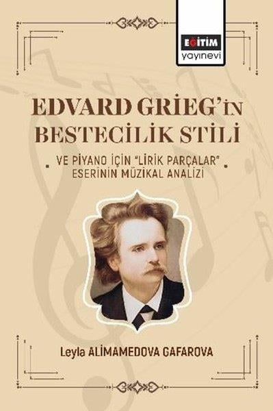 Leyla Alimamedova GafarovaMüzik KitaplarıEdvard Grieg'in Bestecilik Stili ve Piyano İçin Lirik Parçalar - Eserinin Müzikal Analizi