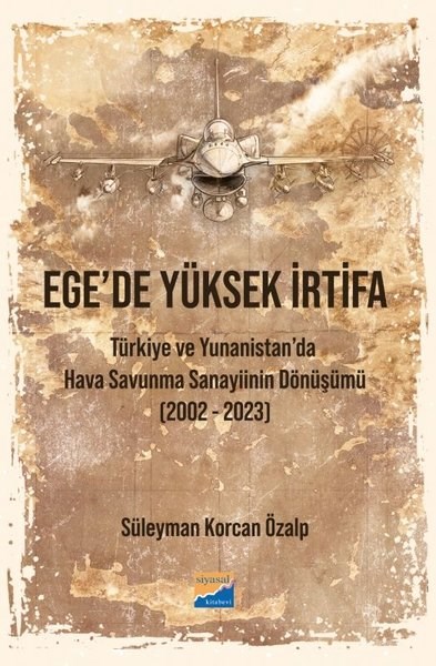 Süleyman Korcan ÖzalpDünya Siyaseti ve PolitikasıEge'de Yüksek İrtifa - Türkiye ve Yunanistan'da Hava Savunma Sanayiinin Dönüşümü (2002 - 2023)