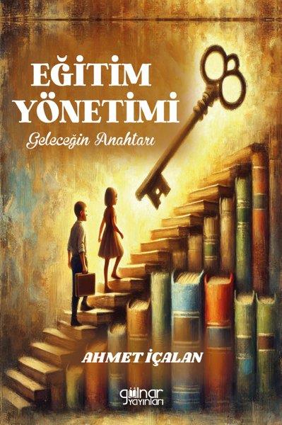 Ahmet İçalanDigerEğitim Yönetimi: Geleceğin Anahtarı