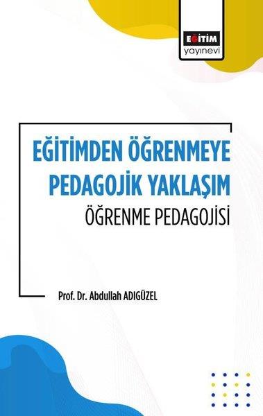Abdullah AdıgüzelDigerEğitimden Öğrenmeye Pedagojik Yaklaşım Öğrenme Pedagojisi