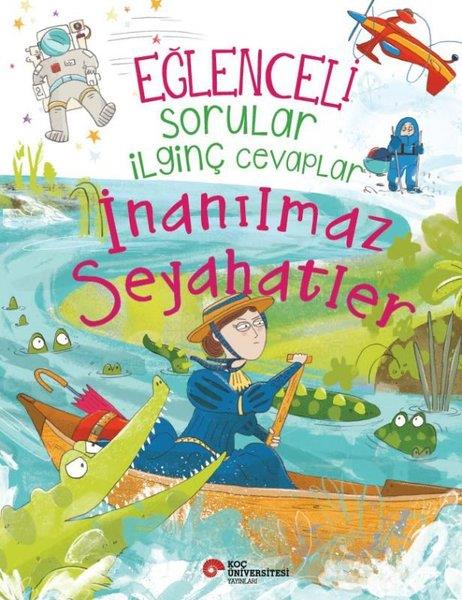 Anna ClaybourneÇocuk Bilim KitaplarıEğlenceli Sorular İlginç Cevaplar - İnanılmaz Seyahatler