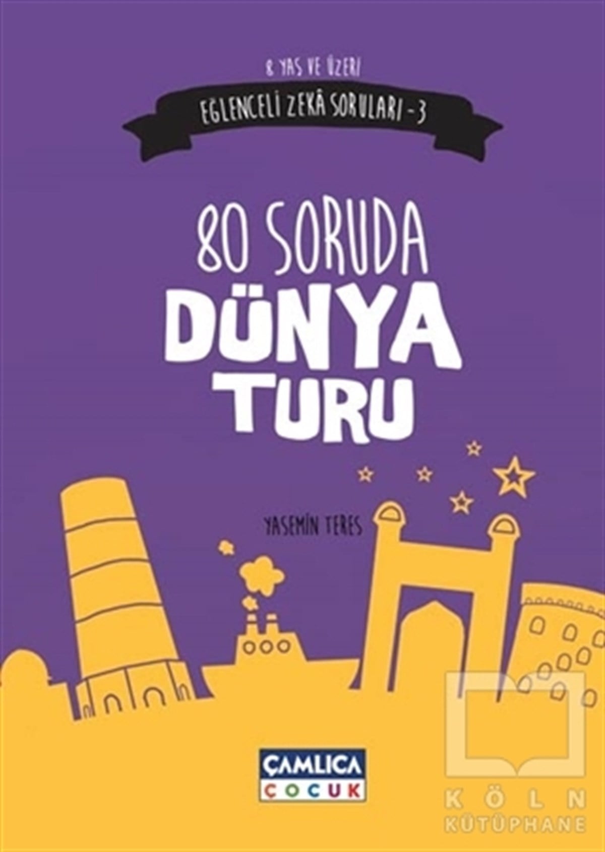 Eğlenceli Zeka Soruları 3 : 80 Soruda Dünya Turu