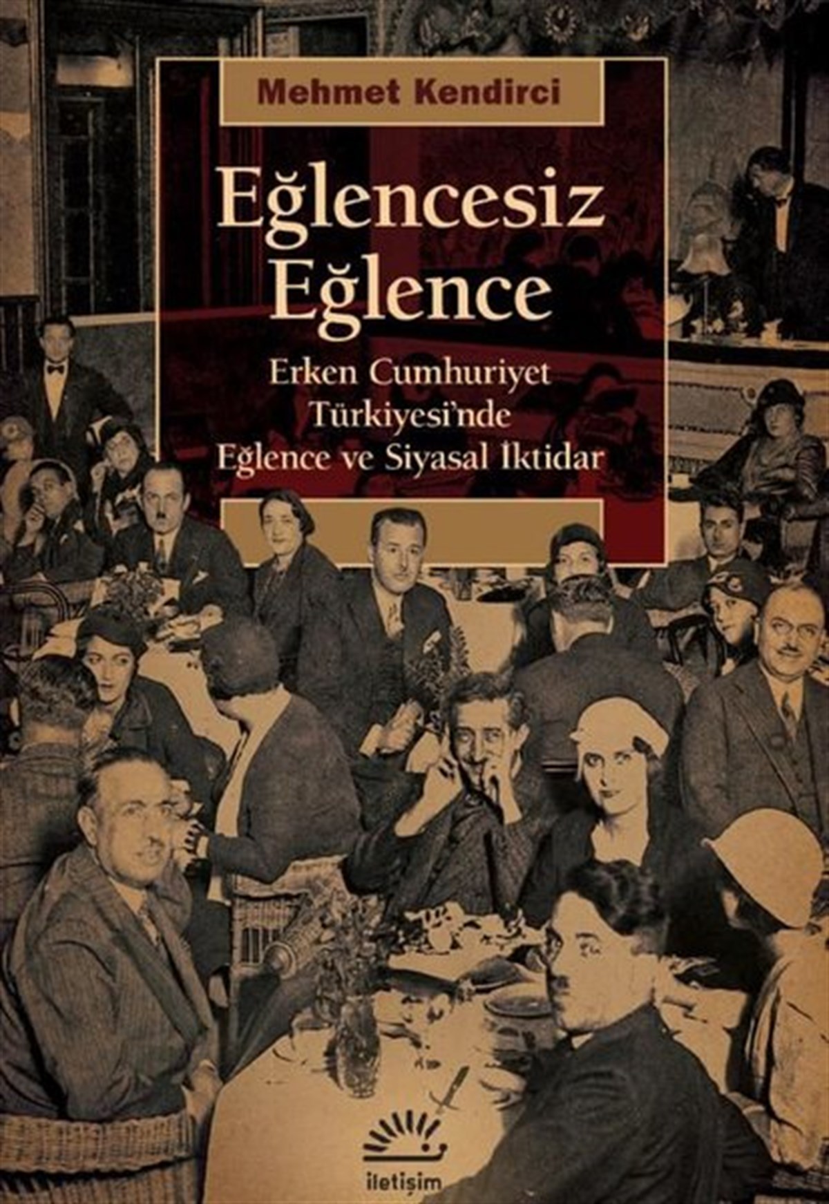 Mehmet KendirciTürkiye Siyaseti ve Politikası KitaplarıEğlencesiz Eğlence - Erken Cumhuriyet Türkiyesi'nde Eğlence ve Siyasal iktidar