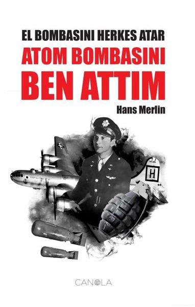 Hans MerlinDünya GünlükEl Bombasını Herkes Atar Atom Bombasını Ben Attım
