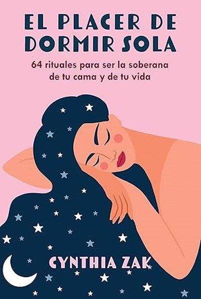 Cynthia ZakSpanishEl placer de dormir sola : 64 rituales para ser la soberana de tu cama y de tu vida