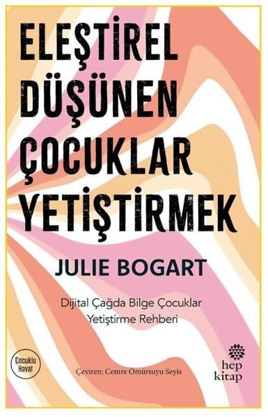 Julie BogartAile - ÇocukEleştirel Düşünen Çocuklar Yetiştirmek - Dijital Çağda Bilge Çocuklar Yetiştirme Rehberi
