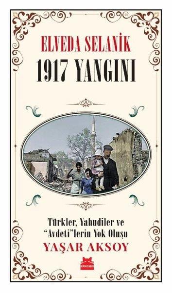 Yaşar Aksoytürkische GeschichtsstudienElveda Selanik: 1917 Yangını - Türkler Yahudiler ve  Avdeti'lerin Yok Oluşu