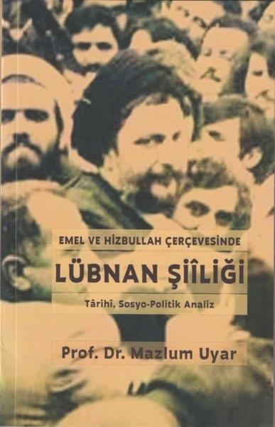 Mazlum UyarWeltpolitik und deren RichtlinienEmel ve Hizbullah Çerçevesinde Lübnan Şiiliği - Tarihi Sosyo - Politik Analiz