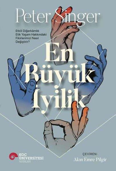 Peter SingerFelsefe BilimiEn Büyük İyilik - Etkili Diğerkamlık Etik Yaşam Hakkındaki Fikirlerimizi Nasıl Değiştirir?