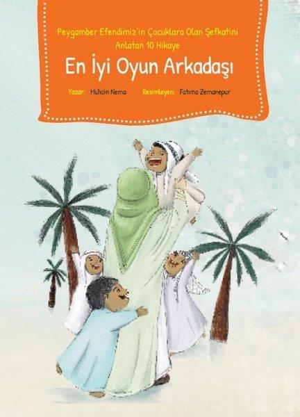Mohsen NamaIslami Çocuk KitaplariEn İyi Oyun Arkadaşı - Peygamber Efendimiz'in Çocuklara Olan Şefkatini Anlatan 10 Hikaye