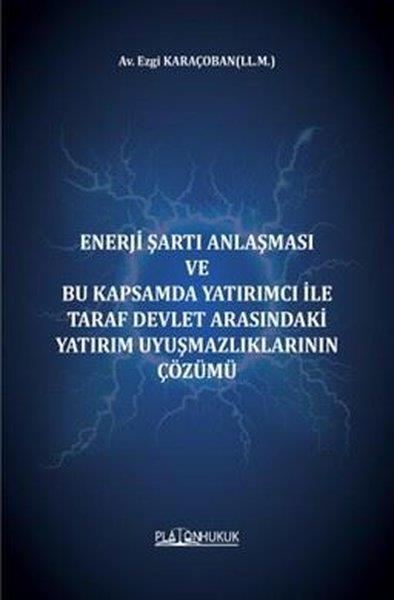 Ezgi KaraçobanHukuk Üzerine KitaplarEnerji Şartı Anlaşması ve Bu Kapsamda Yatırımcı İle Taraf Devlet Arasındaki Yatırım Uyuşmazlıklarını