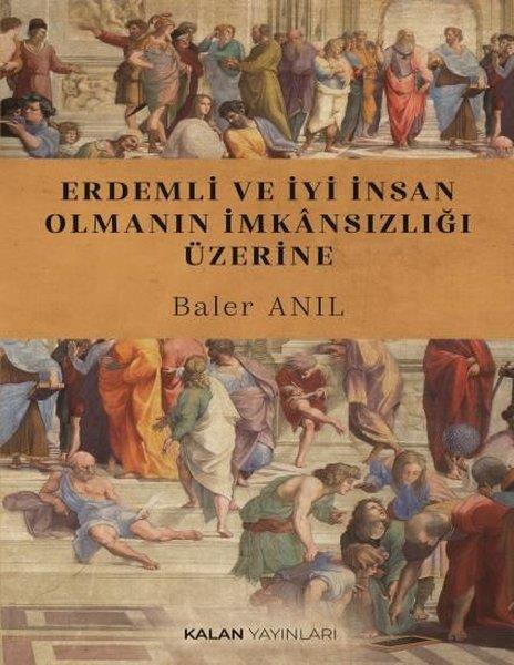 Baler AnılFelsefe BilimiErdemli ve İyi İnsan Olmanın İmkansızlığı Üzerine