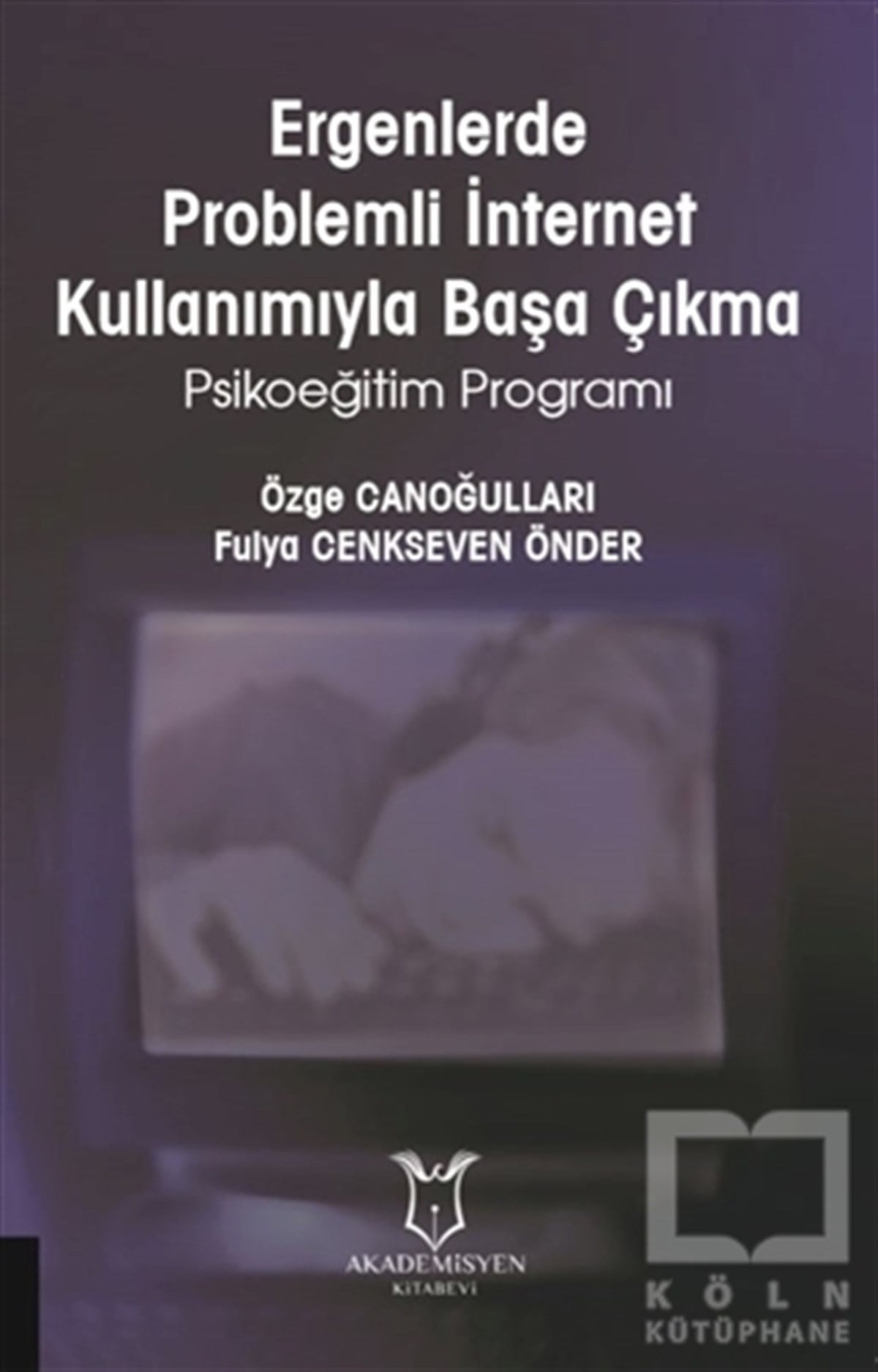 Özge CanoğullarıBilgisayar Teknolojisi KitaplarıErgenlerde Problemli İnternet Kullanımıyla Başa Çıkma