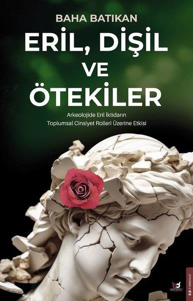 Baha BatıkanArkeolojiEril, Dişil ve Ötekiler - Arkeolojide Eril İktidarın Toplumsal Cinsiyet Rolleri Üzerine Etkisi