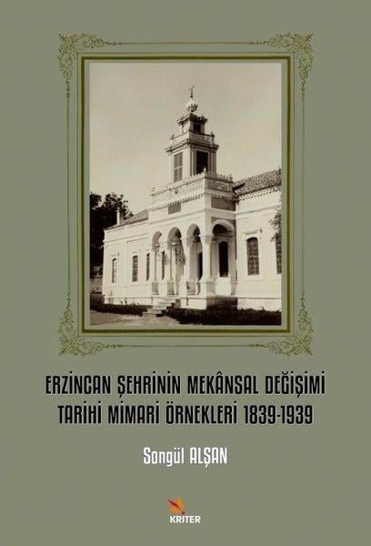 Songül AlşanArchitektur BücherErzincan Şehrinin Mekansal Değişimi Tarihi Mimari Örnekleri 1839 - 1939