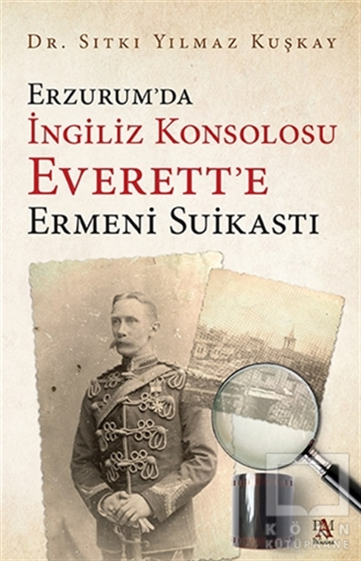 Sıtkı Yılmaz KuşkayOsmanen GeschichteErzurum’da İngiliz Konsolosu Everett’e Ermeni Suikastı