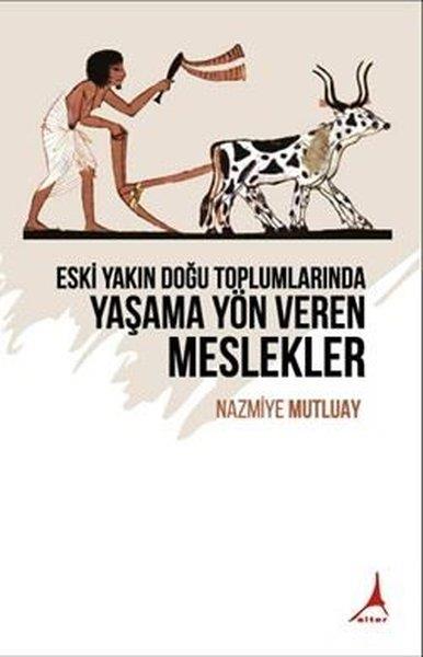 Nazmiye MutluaySosyoloji KitaplarıEski Yakın Doğu Toplumlarında Yaşama Yön Veren Meslekler