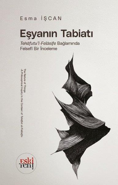 Esma İşcanFelsefe BilimiEşyanın Tabiatı: Tehafutu'l - Felasife Bağlamında Felsefi Bir İnceleme