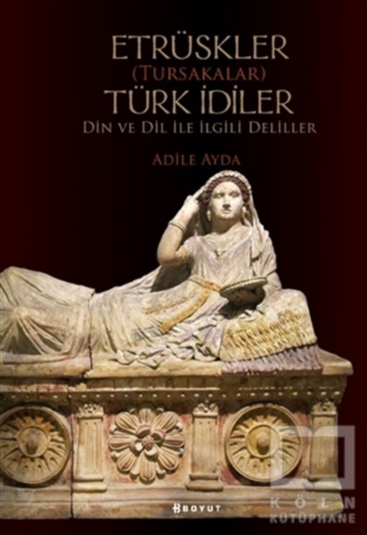 Adile AydaAraştırma - İncelemeEtrüskler (Tursakalar) Türk İdiler Din ve Dil ile İlgili Deliller