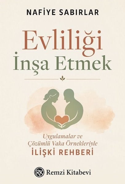 Nafiye SabırlarKadın - Erkek İlişkileri KitaplarıEvliliği İnşa Etmek - Uygulamalar ve Çözümlü Vaka Örnekleriyle İlişki Rehberi