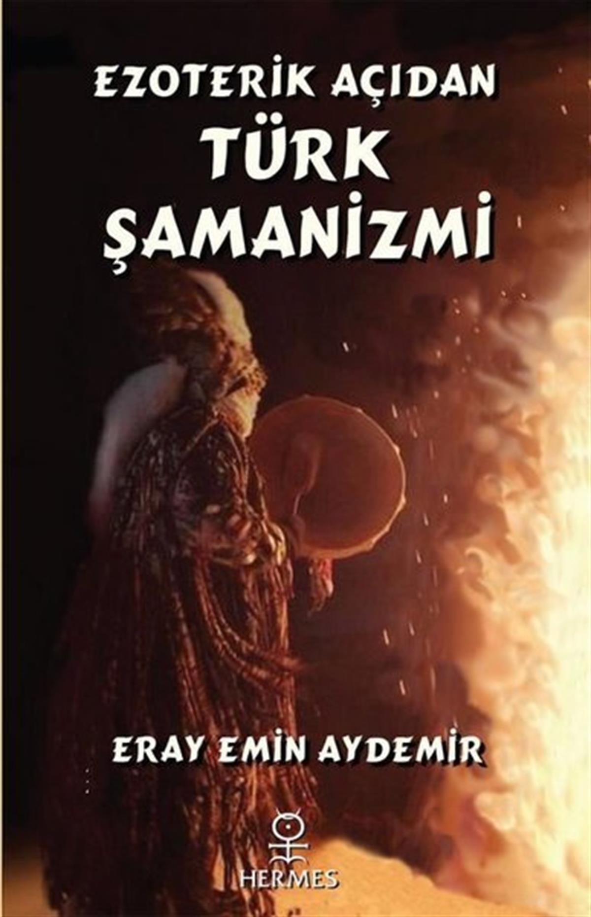 Eray Emin AydemirDiger InançlarEzoterik Açıdan Türk Şamanizmi