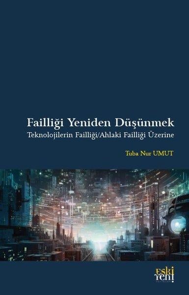 Tuba Nur UmutFelsefe BilimiFailliği Yeniden Düşünmek - Teknolojilerin Failliği - Ahlaki Failliği Üzerine