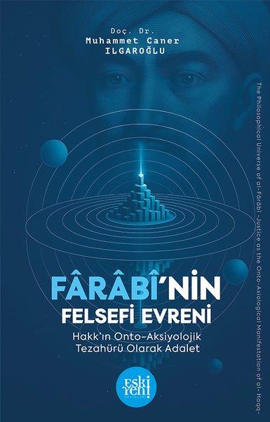 Muhammet Caner IlgaroğluFelsefe BilimiFarabi'nin Felsefi Evreni - Hakk'ın Onto Aksiyolojik Tezahuru Olarak Adalet