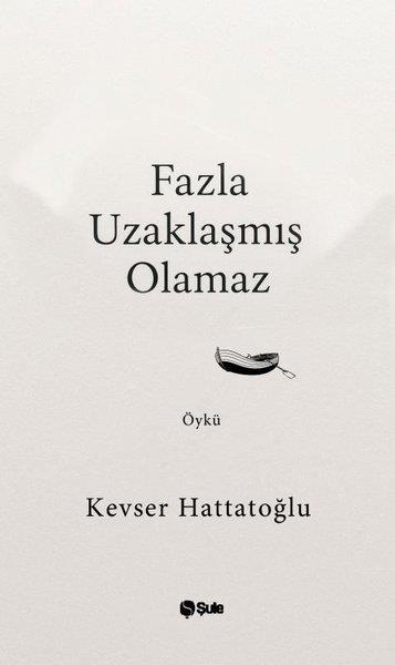Kevser HattatoğluTürk RomaniFazla Uzaklaşmış Olamaz