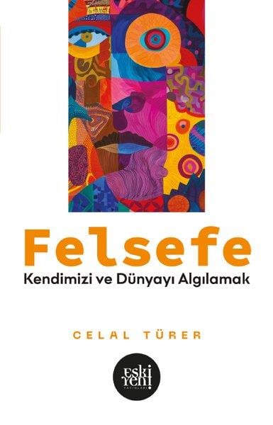 Celal TürerFelsefe BilimiFelsefe - Kendimizi ve Dunyayı Algılamak
