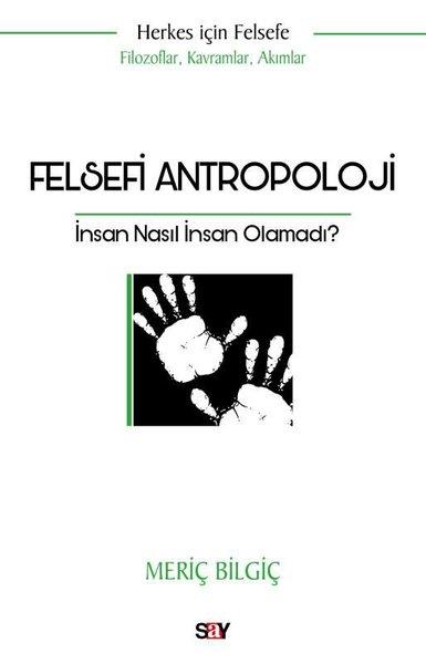 Meriç BilgiçFelsefe BilimiFelsefi Antropoloji: İnsan Nasıl İnsan Olamadı? Herkes İçin Felsefe - Filozoflar Kavramlar Akımlar