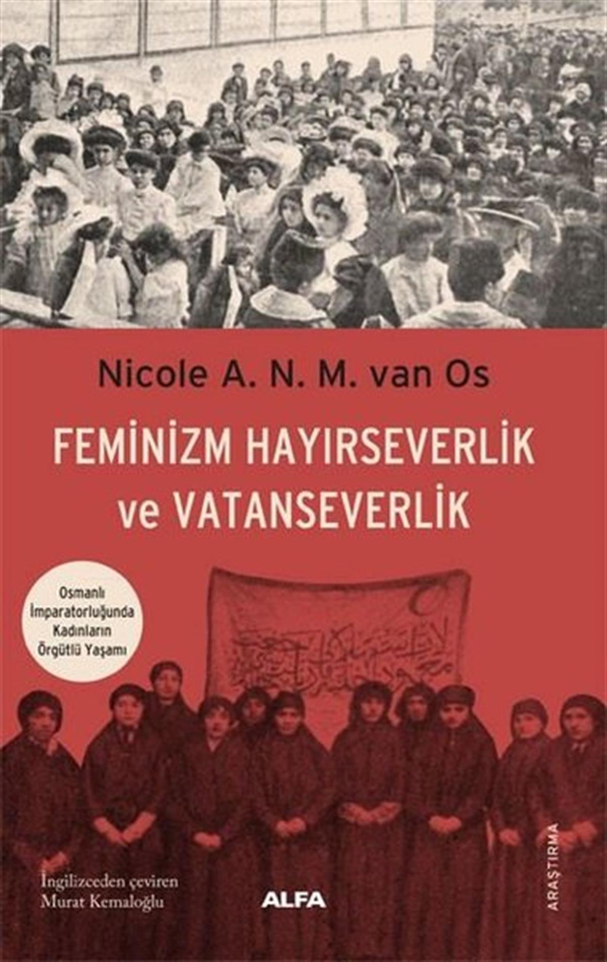 Nicole A.N.M. Van OsOsmanli TarihiFeminizm Hayırseverlik ve Vatanseverlik - Osmanlı İmparatorluğunda Kadınların Örgütlü Yaşamı