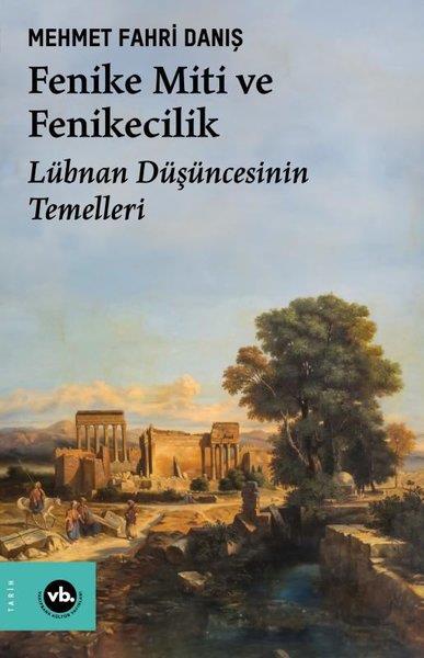 Mehmet Fahri DanışDünya TarihiFenike Miti ve Fenikecilik - Lübnan Düşüncesinin Temelleri