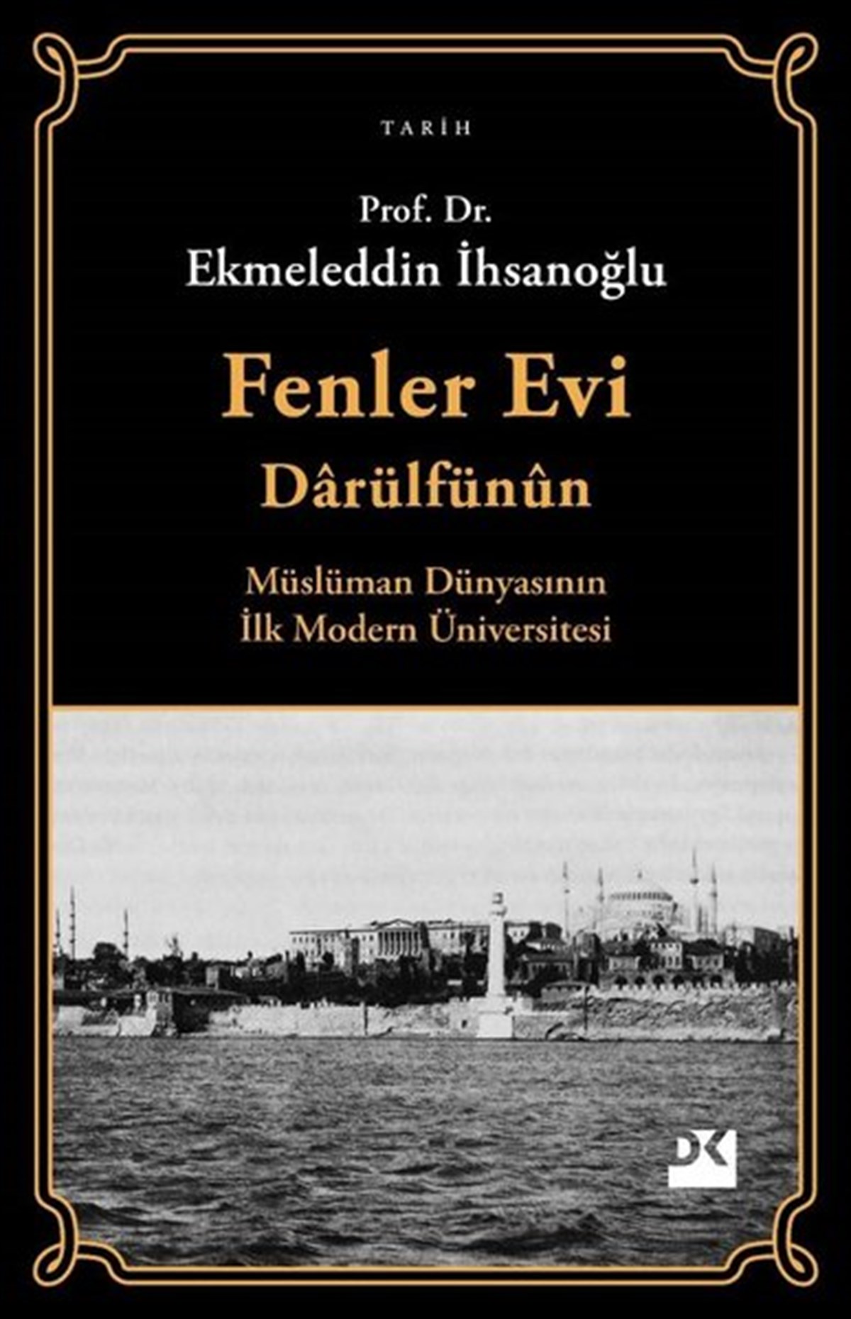 Ekmeleddin İhsanoğluTürk Tarihi Araştırmaları KitaplarıFenler Evi Darülfünun - Müslüman Dünyasının İlk Modern Üniversitesi