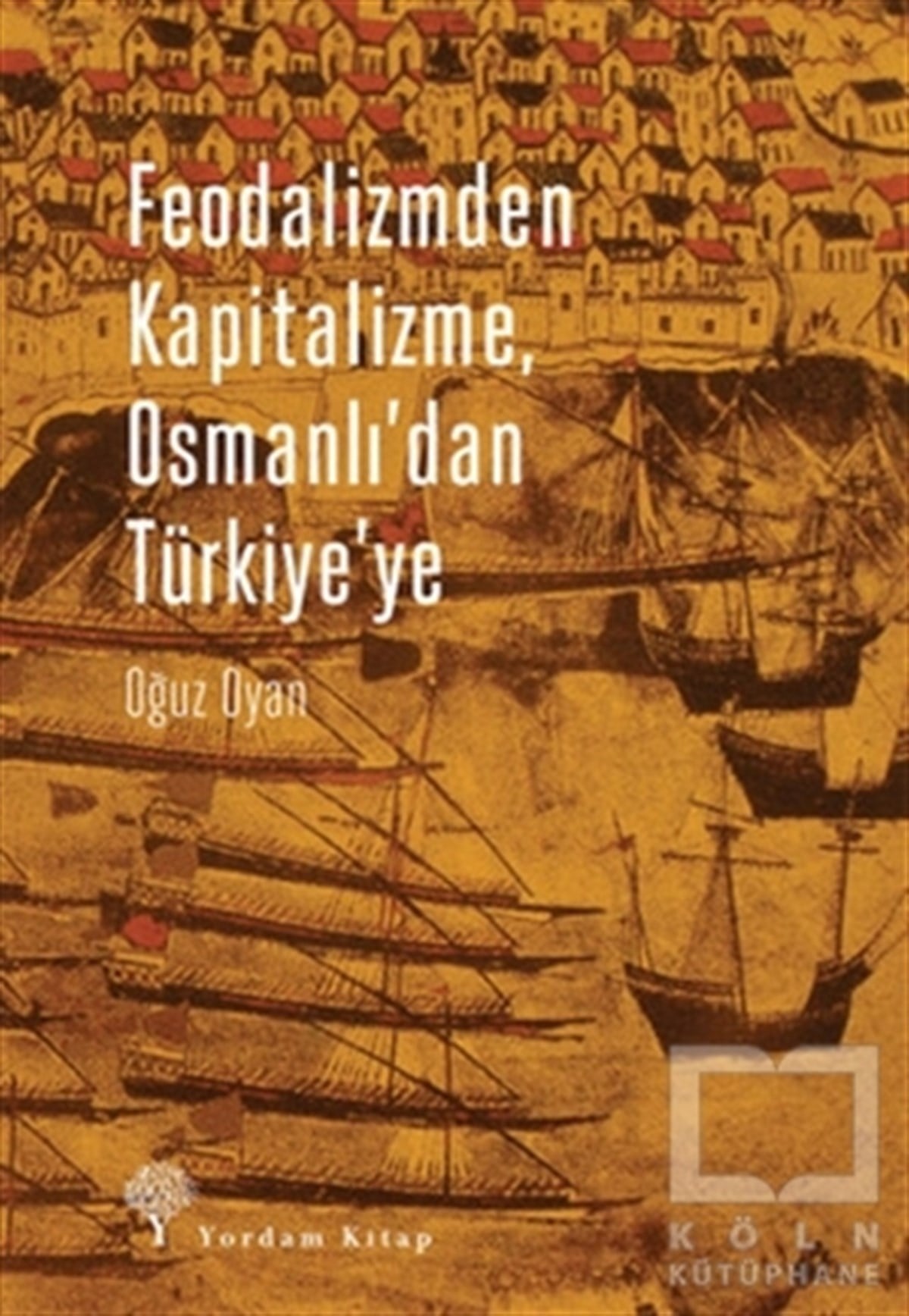 Oğuz OyanTürk Tarihi AraştırmalarıFeodalizmden Kapitalizme Osmanlı'dan Türkiye'ye