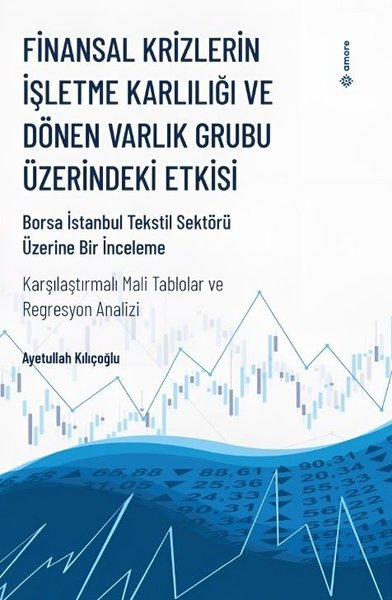 Ayetullah KılıçoğluBorsa KitaplarıFinansal Krizlerin İşletme Karlılığı ve Dönen Varlık Grubu Üzerindeki Etkisi - Borsa İstanbul Tekstil Sektörü Üzerine Bir İnceleme