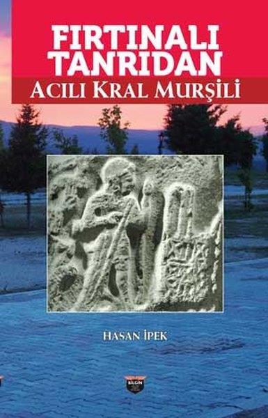 Hasan İpekTürk Tarihi Araştırmaları KitaplarıFırtınalı Tanrıdan Acılı Kral Murşili