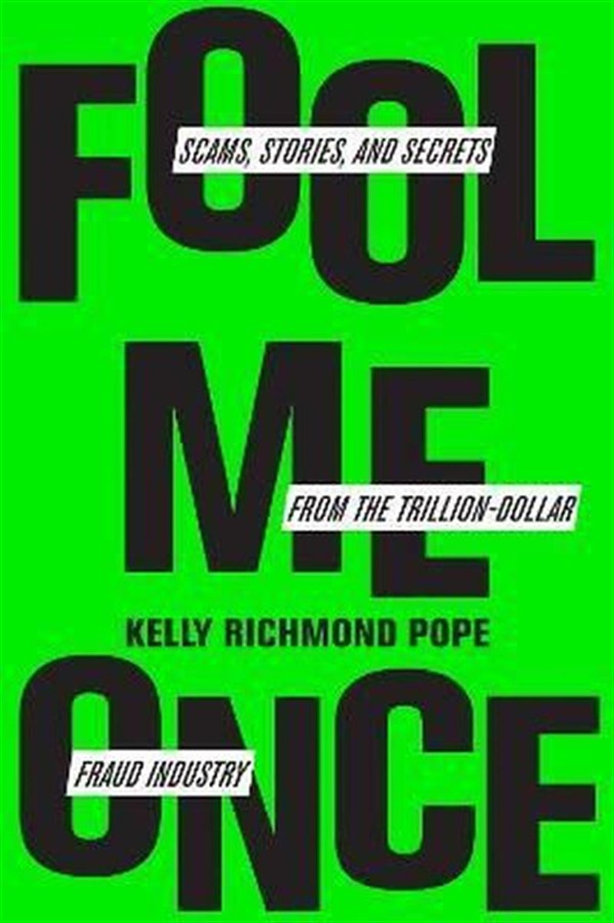 Kelly Richmond PopeBusiness and EconomicsFool Me Once : Scams Stories and Secrets from the Trillion-Dollar Fraud Industry