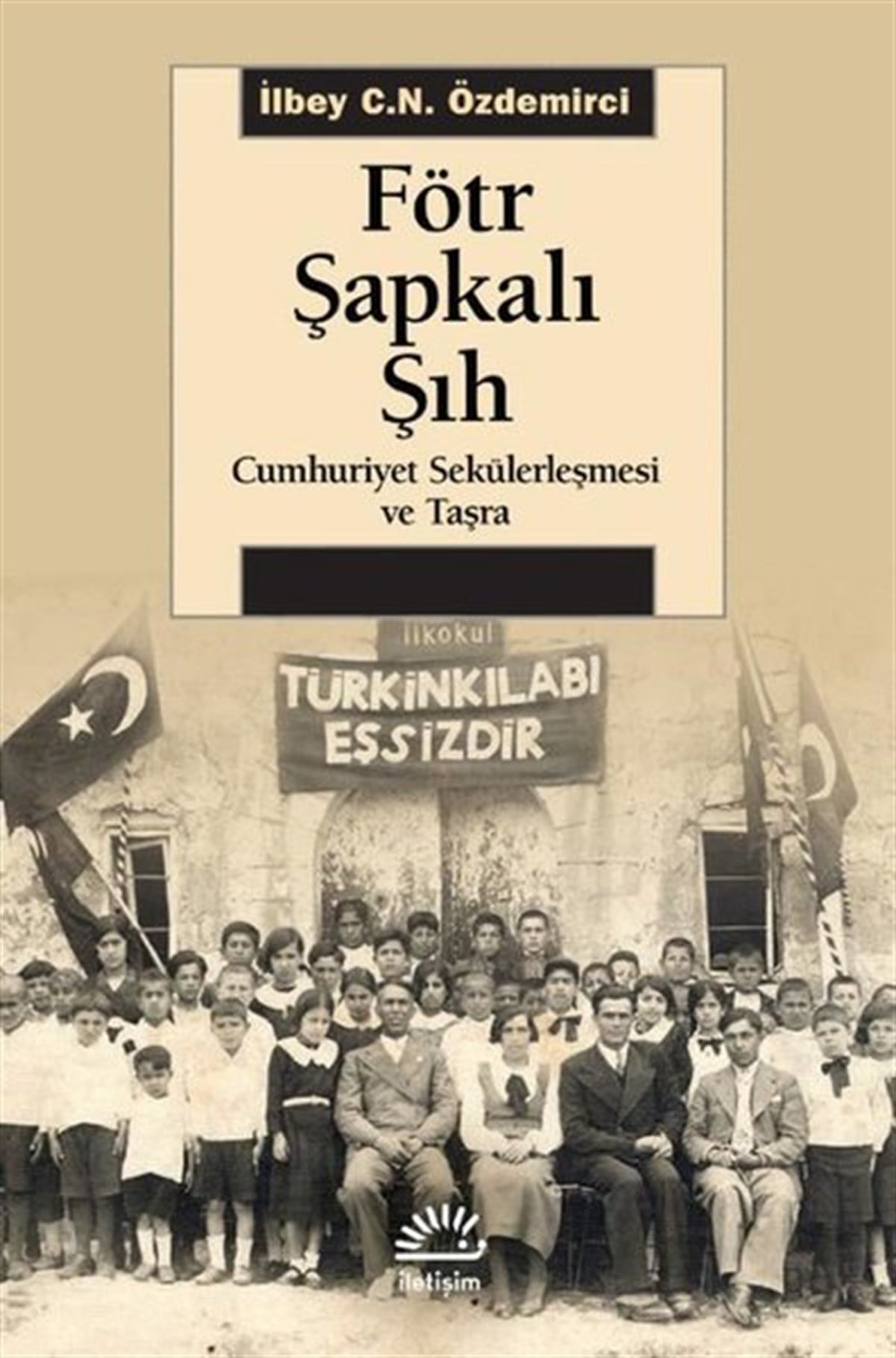 İlbey C. N. ÖzdemirciTürkiye ve Cumhuriyet Tarihi KitaplarıFötr Şapkalı Şıh - Cumhuriyet Sekülerleşmesi ve Taşra