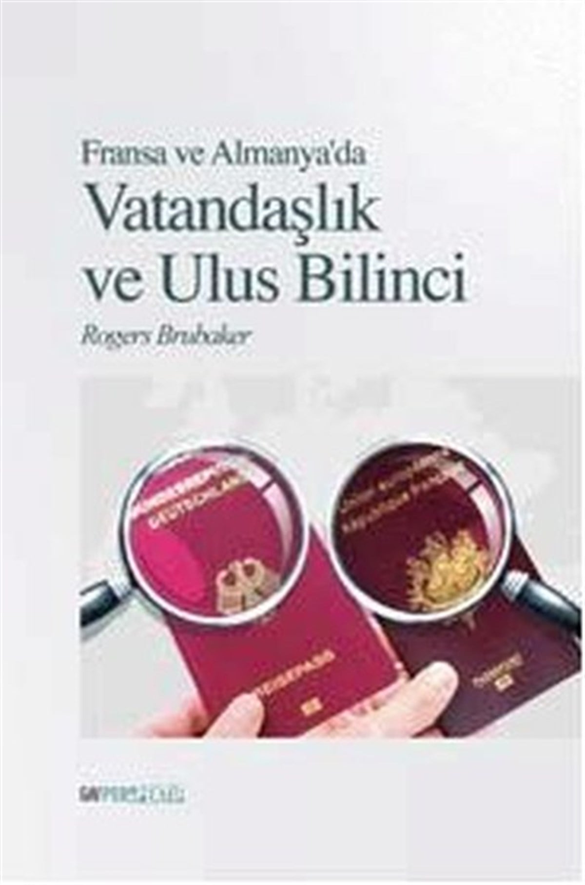 Rogers BrubakerDünya Siyaseti ve PolitikasıFransa ve Almanya'da Vatandaşlık ve Ulus Bilinci