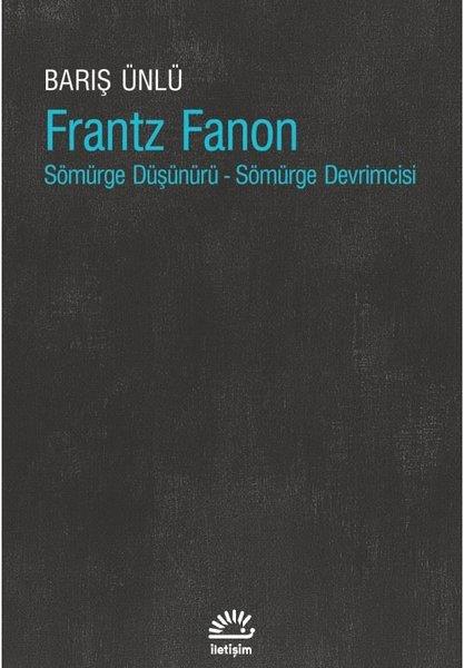 Barış ÜnlüDünya Siyaseti ve PolitikasıFrantz Fanon: Sömürge Düşünürü-Sömürge Devrimcisi